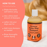 How to use: Shake the bottle well before using, use a dime-sized amount of shampoo, lather into your dog's wet fur. Add more shampoo if needed and rinse thoroughly before drying.